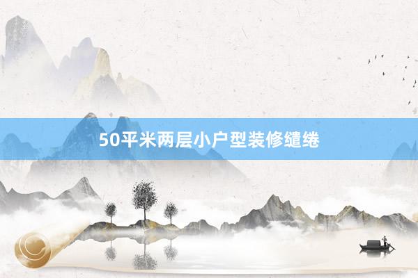50平米两层小户型装修缱绻