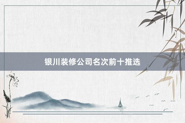 银川装修公司名次前十推选
