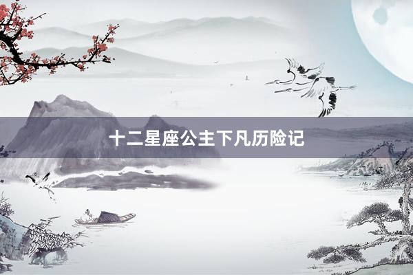 十二星座公主下凡历险记